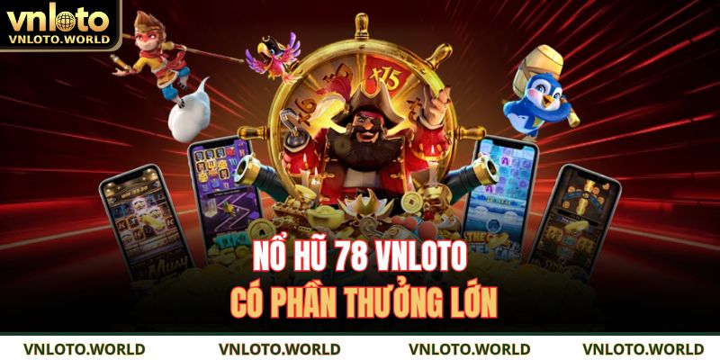 Nổ hũ 78 VNLOTO có phần thưởng lớn