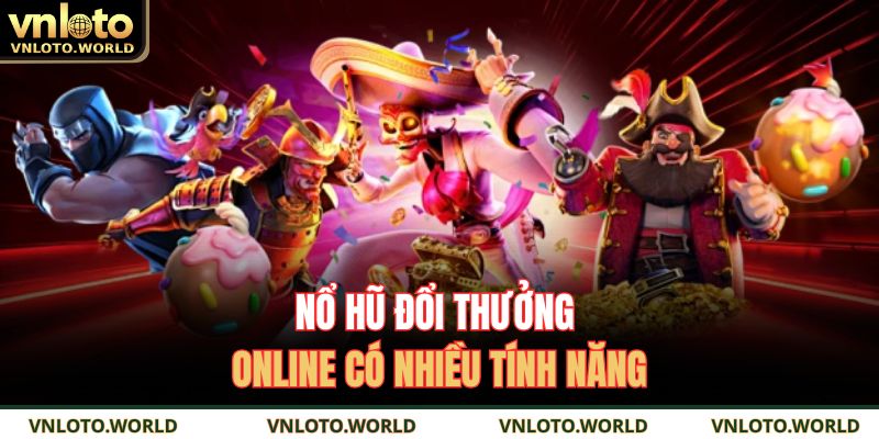 Nổ hũ đổi thưởng online có nhiều tính năng